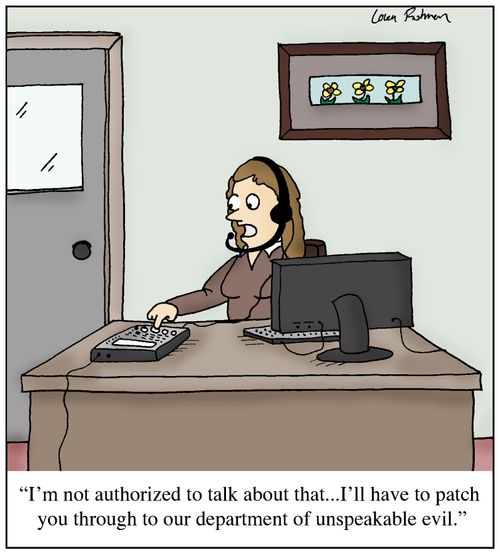 'I'm not authorized to talk about that...I'll have to patch you through to our department of unspeakable evil.'