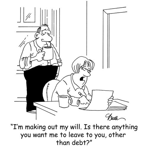 'I'm making out my will. Is there anything you want me to leave to you, other than debt?'