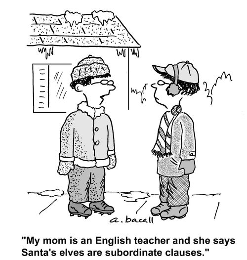 "My mom is an English teacher and she says Santa's elves are subordinate clauses."