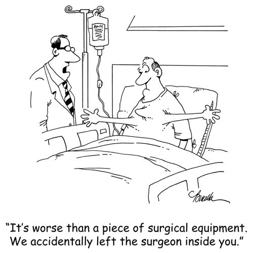 'It's worse than a piece of surgical equipment. We accidentally left the surgeon inside you.'