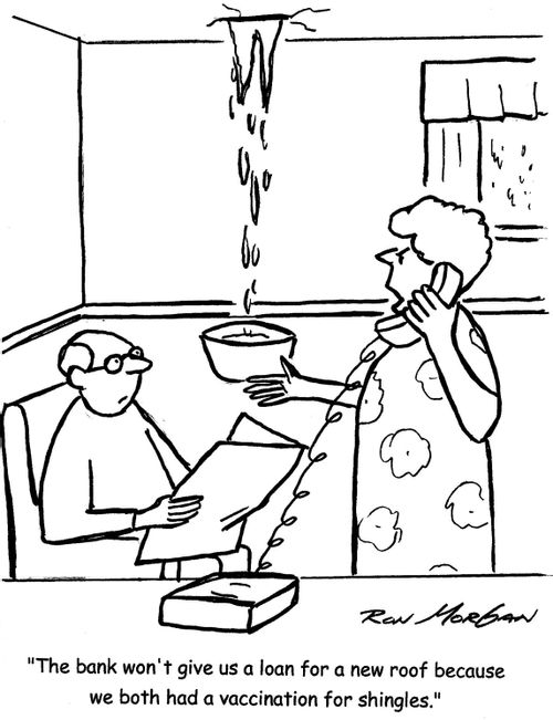 'The bank won't give us a loan for a new roof because we both had a vaccination for shingles.'