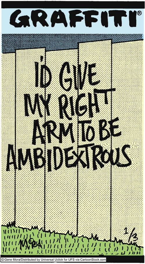 I'd give my right arm to be ambidextrous. 