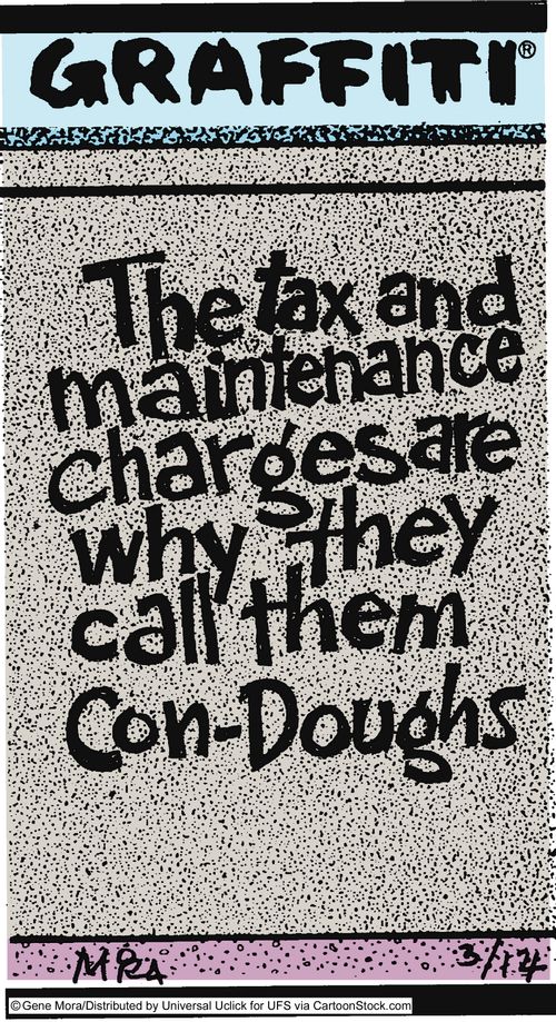 The tax and maintenance charges are why they call them con-doughs.