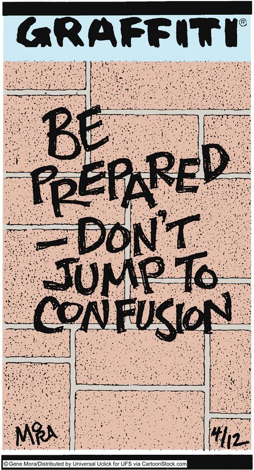 Be prepared - Don't jump to confusion.