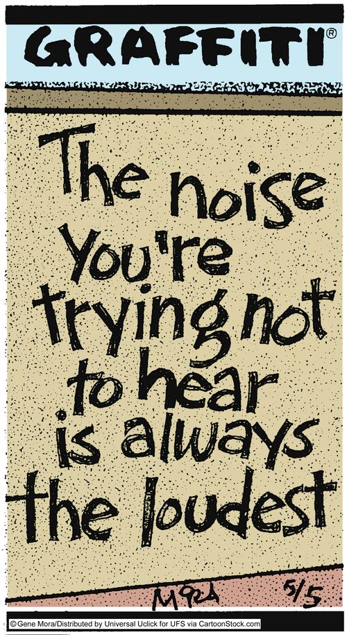 The noise you're trying not to hear is always the loudest.