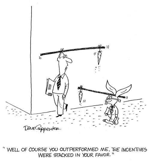 'Well of course you outperformed me. The incentives were stacked in your favor.'