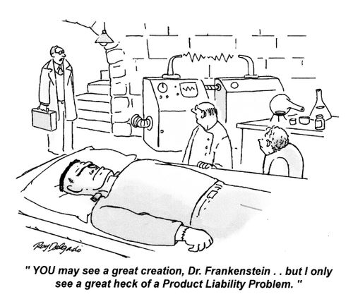 'You may see a great creation, Dr. Frankenstein... but I only see a great heck of a Product Liability Problem.'