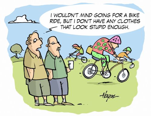 "I wouldn't mind going for a bike ride,but I don't have any clothes that look stupid enough."