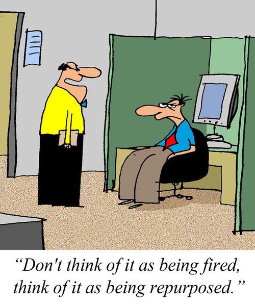 'Don't think of it as being fired, think of it as being repurposed.'