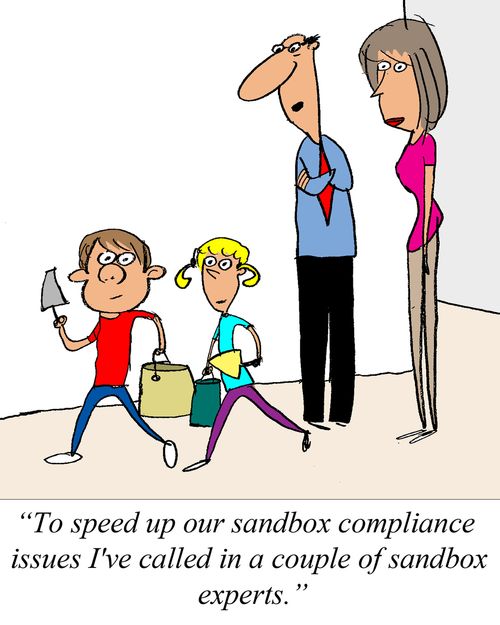 'To sped up our sandbox compliance issues I've called in a couple of sandbox experts.'