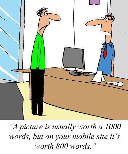 'A picture is usually worth a 1000 words, but on your mobile site it's worth 800 words.'