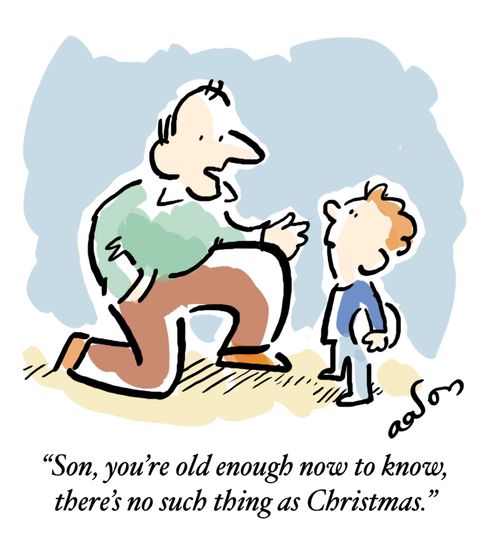 'Son, you're old enough now to know, there's no such thing as Christmas.'