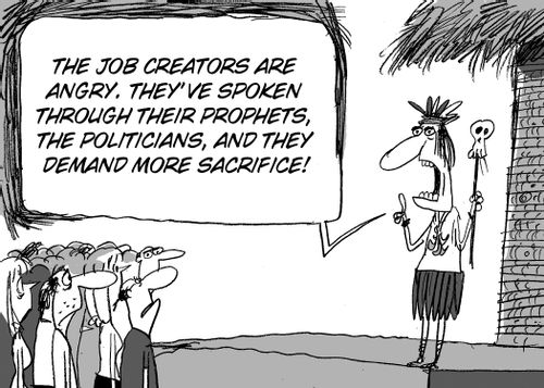 'The job creators are angry. They have spoken through their prophets, the politicians, and they demand more sacrifice.'