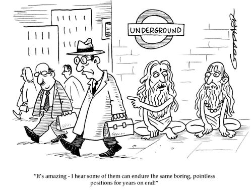 "It's amazing. I hear some of them can endure the same boring, pointless positions for years on end!"