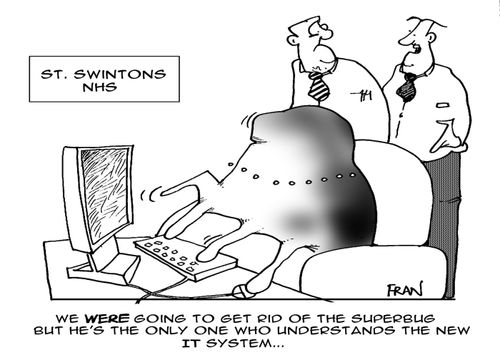 'We were going to get rid of the superbug but he's the only one who understands the new IT system.'