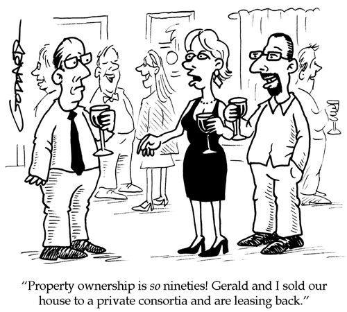 'Property ownership is SO nineties! Gerald and I sold our house to a private consortia and are leasing back.'