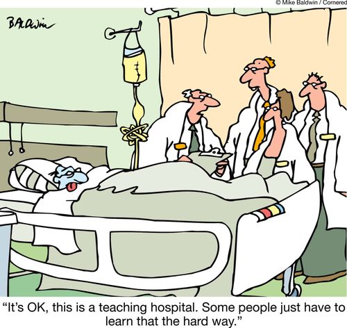 "It's OK, this is a teaching hospital. Some people just have to learn that the hard way."