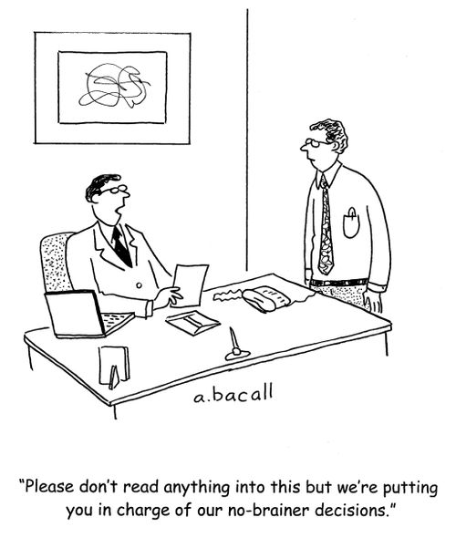 'Please don't read anything into this but we're putting you in charge of our no-brainer decisions.'