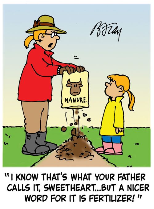 'I know that's what your father calls it, Sweetheart...but a nicer word for it is fertilizer!'