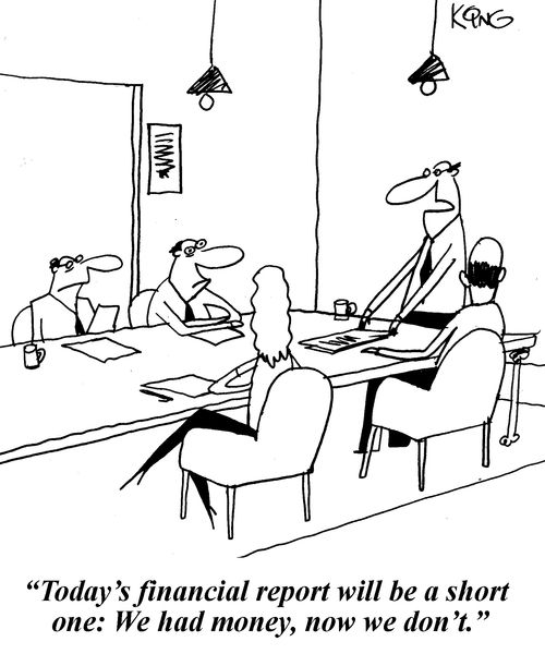'Today's financial report will be a short one: We had money, now we don't.'