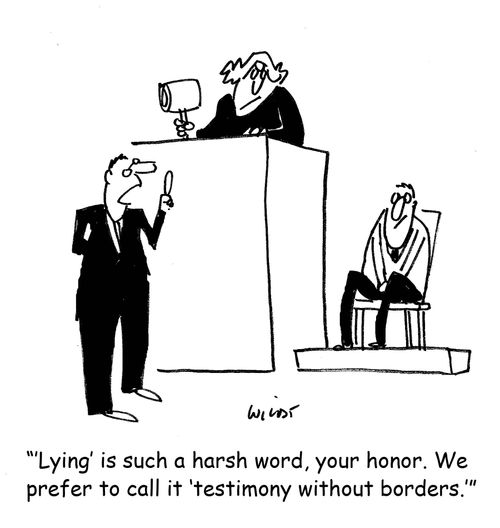 ''Lying' is such a harsh word, your honor. We prefer to call it 'testimony without borders.''