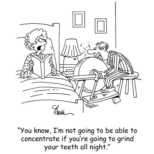 'You know I'm not going to be able to concentrate if you're going to grind your teeth all night.'