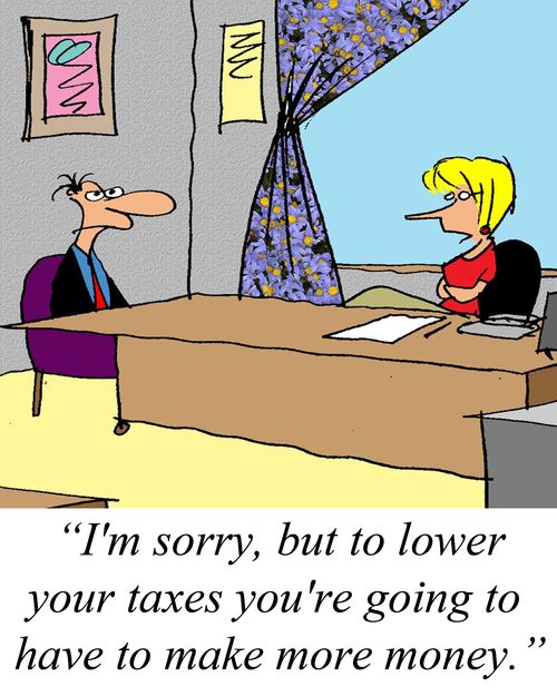'I'm sorry, but to lower your taxes you're going to have to make more money.'