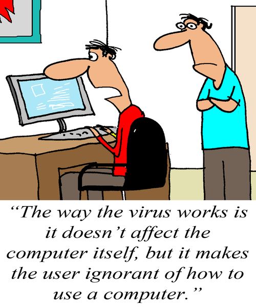 'The way the virus works is it doesn't affect the computer itself, but it makes the user ignorant of how to use a computer.'