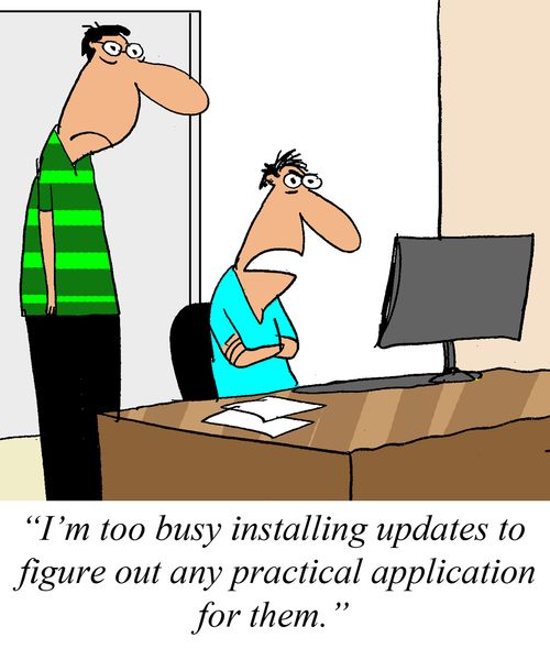 'I'm too busy installing updates to figure out any practical application for them.'