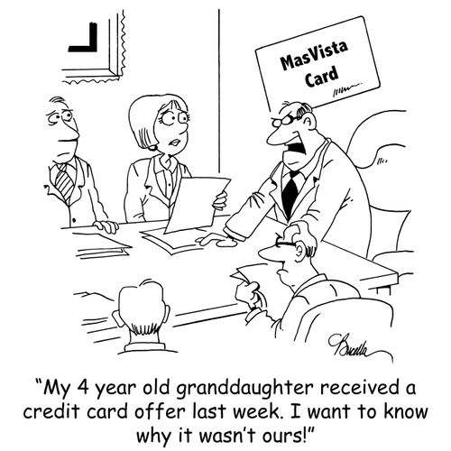 'My 4 year old granddaughter received a credit card application last week. I want to know why it wasn't ours!'