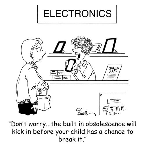 'Don't worry...the built in obsolescence will kick in before your child has a chance to break it.'