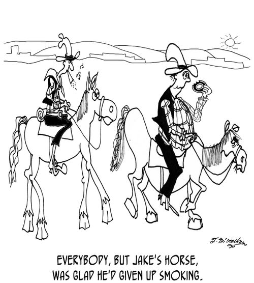 'Everybody, but Jake's horse, was glad he'd given up smoking.'