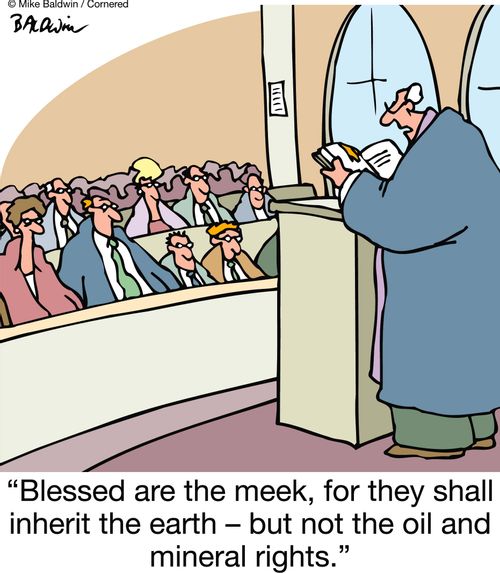 'Blessed are the meek, for they shall inherit the earth, but not the oil and mineral rights.'