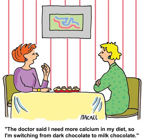 "The doctor said I need more calcium, so I'm switching from dark to milk chocolate."