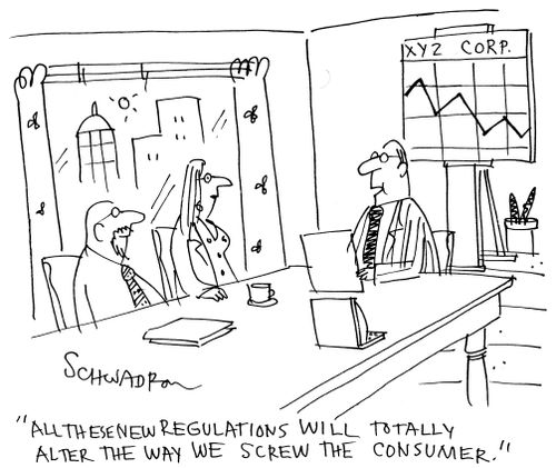 'All these new regulations will totally alter the way we screw the consumer.'