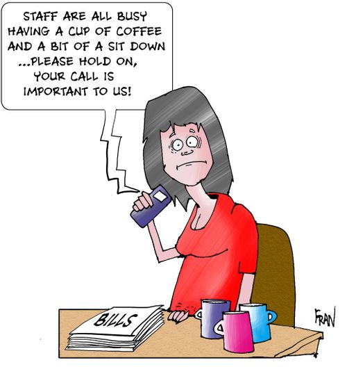 Staff are all busy having a cup of coffee and a bit of a sit down...please hold on, your call  IS important to us!