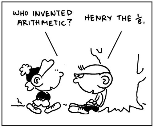 'Who invented arithmetic?' 'Henry the 1/8.'