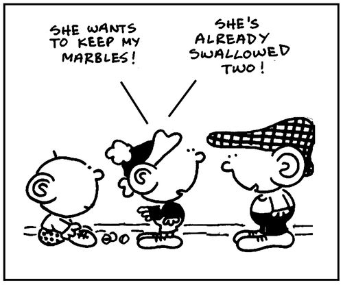 'She wants to keep my marbles. . .She's already swallowed two.'