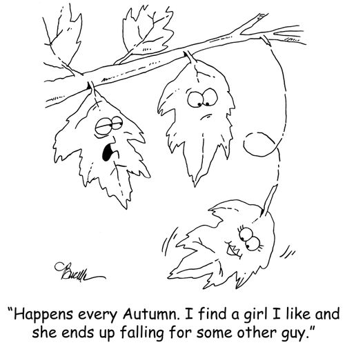 'Happens every Autumn. I find a girl I like and she ends up falling for some other guy.'
