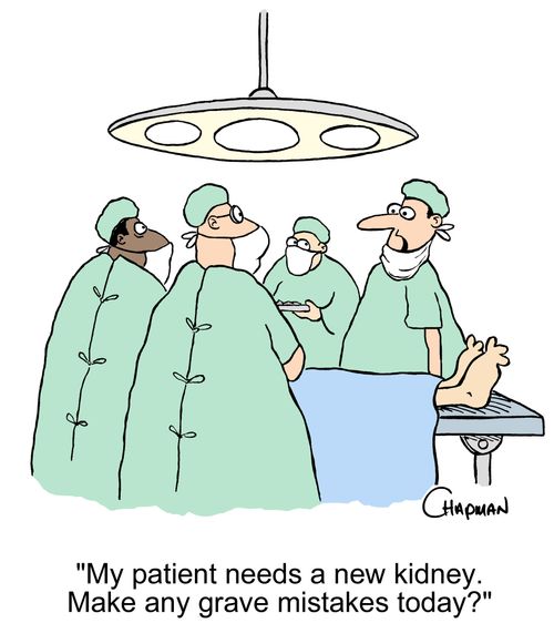 'My patient needs a new kidney. Make any grave mistakes today?'