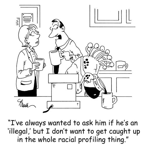 'I've always wanted to ask him if he's an 'illegal,' but I don't want to get caught up in the whole racial profiling thing.'