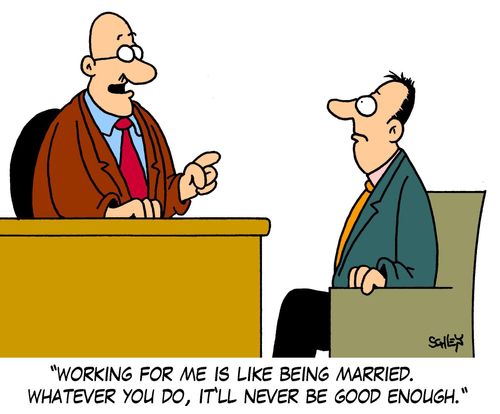 'Working for me is like being married. Whatever you do, it'll never be good enough.'