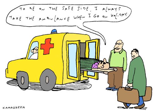 'To be on the safe side, I always take the ambulance when I go on holiday.'