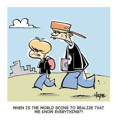 'When is the world going to realize that we know everything?!'