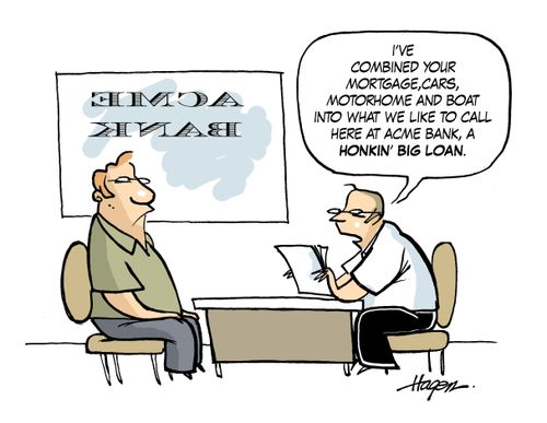 'I've combined your mortgage,cars,motorhome and boat into what we like to call here at ACME bank, a HONKIN' BIG LOAN.'