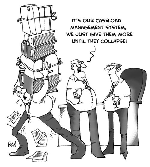 "It's our caseload management system...we just give them more cases until they collapse."