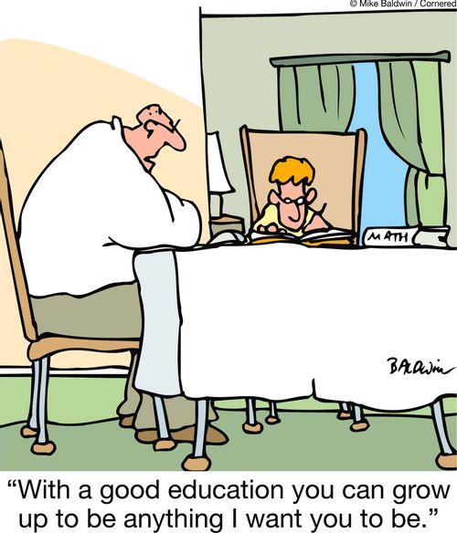 "With a good education you can grow up to be anything I want you to be."