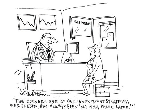 'The cornerstone of our investment strategy, Mrs Preston, has always been buy now, panic later.'