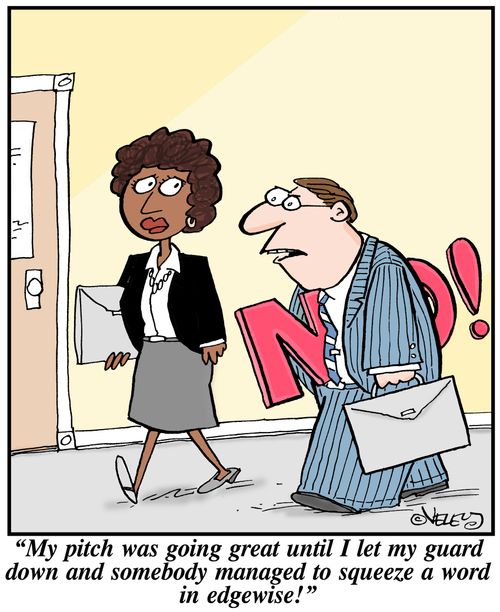 'My pitch was going great until I let my guard down and somebody managed to squeeze a word in edgewise!'