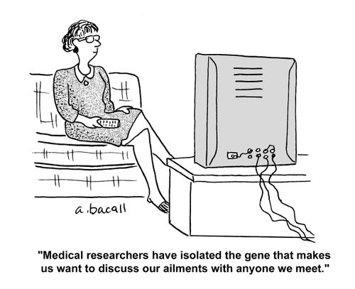 'Medical researcher have isolated the gene that makes us want to discuss our ailments with anyone we meet.'